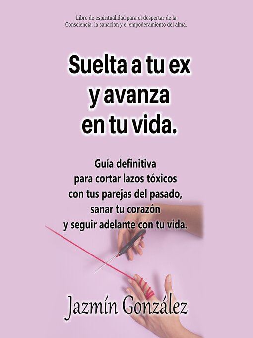 Title details for Suelta a tu ex y avanza en tu vida (Libro de espiritualidad para el despertar de la Consciencia, sanación y empoderamiento del alma) by Jazmín González - Available